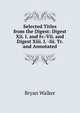 Selected Titles from the Digest: Digest Xii. I. and Iv.-Vii. and Digest Xiii. I. -Iii. Tr. and Annotated, Bryan Walker 
