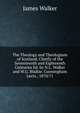 The Theology and Theologians of Scotland, Chiefly of the Seventeenth and Eighteenth Centuries Ed. by N.L. Walker and W.G. Blaikie. Cunningham Lects., 1870/71, Walker, James 