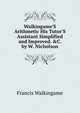 Walkingame'S Arithmetic His Tutor'S Assistant Simplified and Improved. &C. by W. Nicholson, Francis Walkingame 