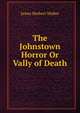 The Johnstown Horror Or Vally of Death, James Herbert Walker 