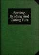 Sorting, Grading And Curing Furs, 