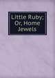 Little Ruby; Or, Home Jewels, 