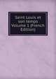 Saint Louis et son temps Volume 1 (French Edition), 