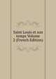 Saint Louis et son temps Volume 2 (French Edition), 