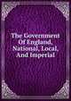 The Government Of England, National, Local, And Imperial, 