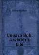 Ungava Bob, a winter's tale, Dillon Wallace 