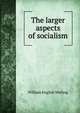 The larger aspects of socialism, William English Walling 