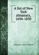 A list of New York almanacs, 1694-1850, Alexander J. 1884-1944 Wall 