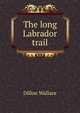The long Labrador trail, Dillon Wallace 