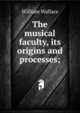 The musical faculty, its origins and processes;, William Wallace 