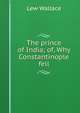 The prince of India; of, Why Constantinople fell, Lew Wallace 