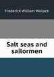 Salt seas and sailormen, Frederick William Wallace 