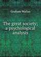 The great society; a psychological analysis, Graham Wallas 