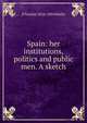 Spain: her institutions, politics and public men. A sketch, S Teackle 1816-1894 Wallis 