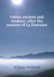 Fables ancient and modern: after the manner of La Fontaine, William Wallbeck 