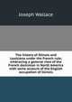 The history of Illinois and Louisiana under the French rule; embracing a general view of the French dominion in North America with some account of the English occupation of Illinois, Joseph Wallace 