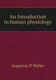 An Introduction to human physiology, Augustus D Waller 
