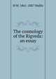 The cosmology of the Rigveda: an essay, H W. 1861-1887 Wallis 