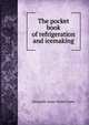 The pocket book of refrigeration and icemaking, Alexander James Wallis-Tayler 