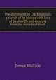 The sheriffdom of Clackmannan; a sketch of its history with lists of its sheriffs and excerpts from the records of court, James Wallace 