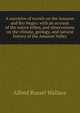 A narrative of travels on the Amazon and Rio Negro: with an account of the native tribes, and observations on the climate, geology, and natural history of the Amazon Valley, Alfred Russel Wallace 