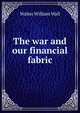 The war and our financial fabric, Walter William Wall 