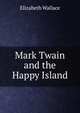 Mark Twain and the Happy Island, Elizabeth Wallace 