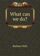 What can we do?, Barbara Wall 