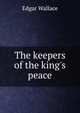 The keepers of the king's peace, Edgar Wallace 