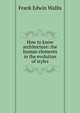 How to know architecture: the human elements in the evolution of styles, Frank Edwin Wallis 