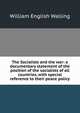 The Socialists and the war: a documentary statement of the position of the socialists of all countries, with special reference to their peace policy, William English Walling 