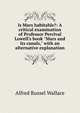 Is Mars habitable?: A critical examination of Professor Percival Lowell's book "Mars and its canals," with an alternative explanation, Alfred Russel Wallace 