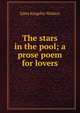 The stars in the pool; a prose poem for lovers, Edna Kingsley Wallace 