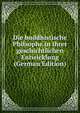 Die buddhistische Philsophe in ihrer geschichtlichen Entwicklung (German Edition), 