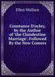 Constance D'oyley, by the Author of 'the Clandestine Marriage'. Followed By the New Comers, Ellen Wallace 