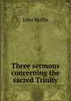 Three sermons concerning the sacred Trinity, John Wallis 