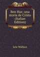 Ben Hur; una storia de Cristo (Italian Edition), Lew Wallace 