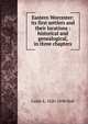 Eastern Worcester: its first settlers and their locations : historical and genealogical, in three chapters, Caleb A. 1820-1898 Wall 