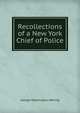 Recollections of a New York Chief of Police, George Washington Walling 
