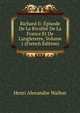 Richard Ii: ?pisode De La Rivalit? De La France Et De L'angleterre, Volume 1 (French Edition), Henri Alexandre Wallon 
