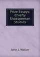 Prize Essays: Chiefly Shaksperean Studies, John J. Waller 