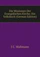 Die Missionen Der Evangelischen Kirche: Ein Volksbuch (German Edition), J C. Wallmann 