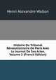Histoire Du Tribunal Revolutionnaire De Paris Avec Le Journal De Ses Actes, Volume 5 (French Edition), Henri Alexandre Wallon 