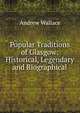 Popular Traditions of Glasgow: Historical, Legendary and Biographical, Andrew Wallace 