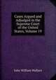 Cases Argued and Adjudged in the Supreme Court of the United States, Volume 19, John William Wallace 