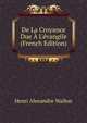 De La Croyance Due ? L'?vangile (French Edition), Henri Alexandre Wallon 