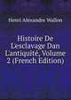 Histoire De L'esclavage Dan L'antiquit?, Volume 2 (French Edition), Henri Alexandre Wallon 