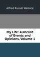 My Life. A Record of Events and Opinions.. Volume 1. With facsimile letters, illustrations, and porttraits., Alfred Russel Wallace 