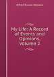 My Life: A Record of Events and Opinions, Volume 2, Alfred Russel Wallace 