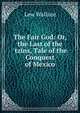 The Fair God: Or, the Last of the 'tzins, Tale of the Conquest of Mexico, Lew Wallace 